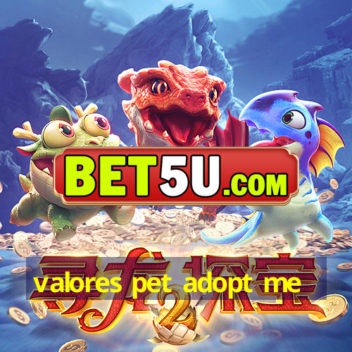 valores pet adopt me